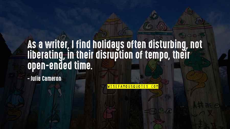 Tempo's Quotes By Julia Cameron: As a writer, I find holidays often disturbing,