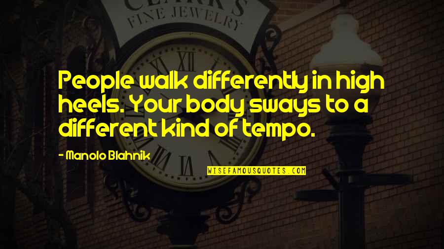 Tempo's Quotes By Manolo Blahnik: People walk differently in high heels. Your body Tempo's Quotes By Manolo Blahnik: People walk differently in high heels. Your body
