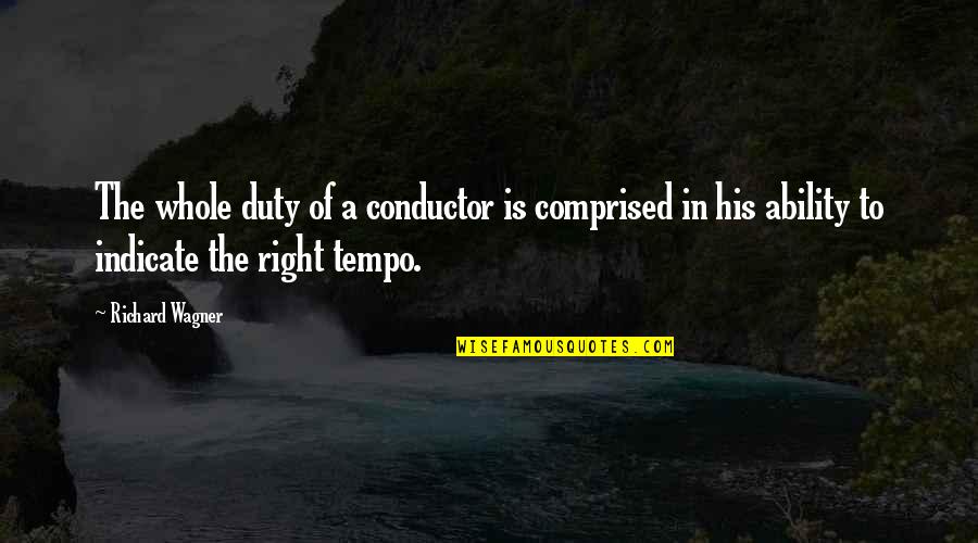 Tempo's Quotes By Richard Wagner: The whole duty of a conductor is comprised