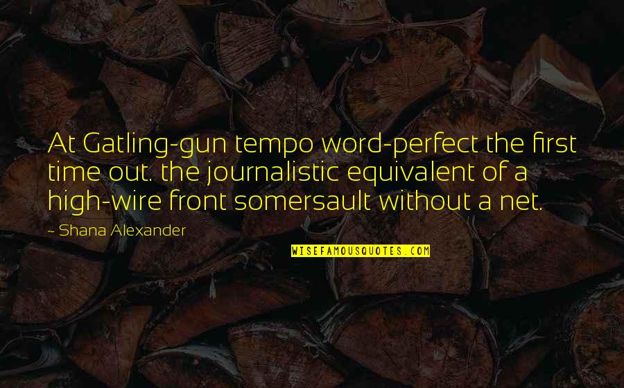 Tempo's Quotes By Shana Alexander: At Gatling-gun tempo word-perfect the first time out.