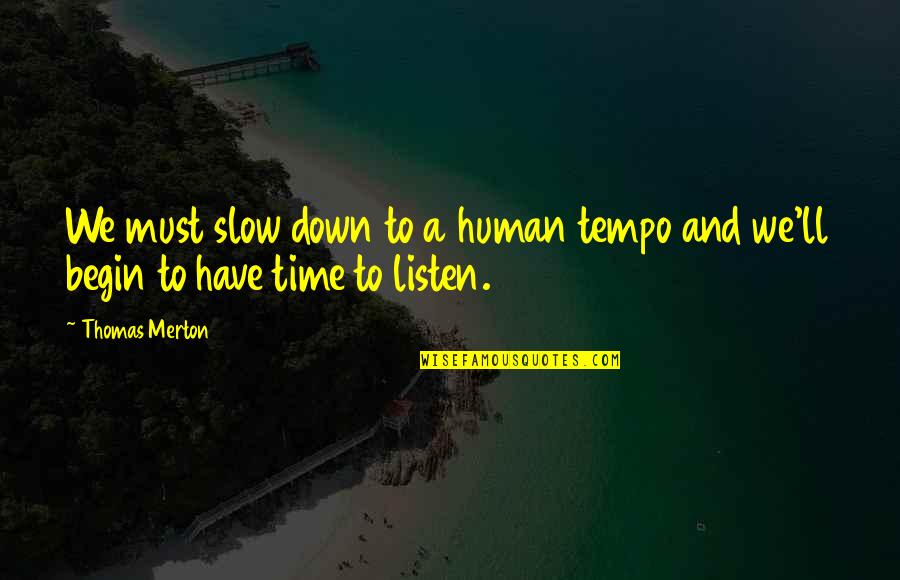 Tempo's Quotes By Thomas Merton: We must slow down to a human tempo