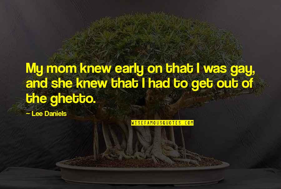 Temprana Edad Quotes By Lee Daniels: My mom knew early on that I was