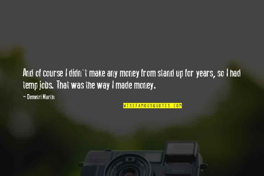 Temp'rance Quotes By Demetri Martin: And of course I didn't make any money