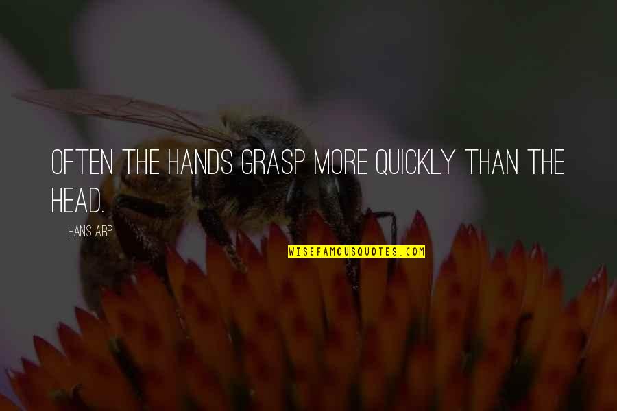 Temp'rance Quotes By Hans Arp: Often the hands grasp more quickly than the