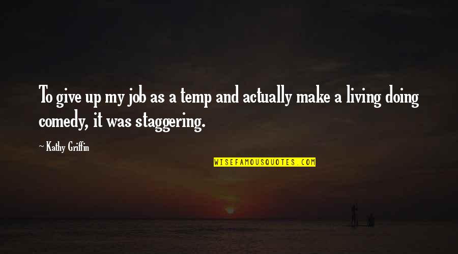 Temp'rance Quotes By Kathy Griffin: To give up my job as a temp