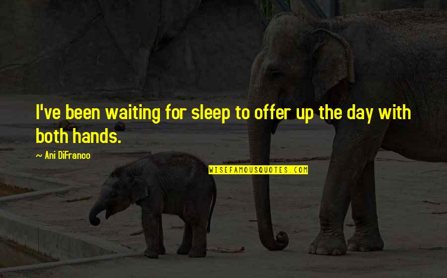 Tempranillo Wine Quotes By Ani DiFranco: I've been waiting for sleep to offer up
