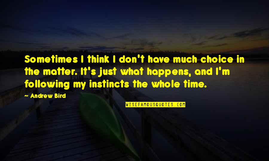 Temprano Spanish Quotes By Andrew Bird: Sometimes I think I don't have much choice Temprano Spanish Quotes By Andrew Bird: Sometimes I think I don't have much choice