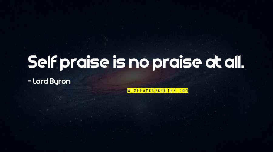 Temprano Spanish Quotes By Lord Byron: Self praise is no praise at all. Temprano Spanish Quotes By Lord Byron: Self praise is no praise at all.