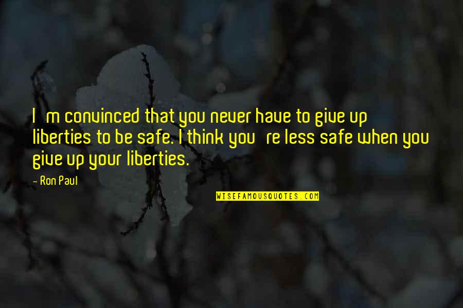 Tempricher Quotes By Ron Paul: I'm convinced that you never have to give Tempricher Quotes By Ron Paul: I'm convinced that you never have to give