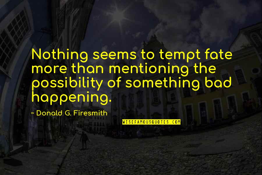 Tempt Fate Quotes By Donald G. Firesmith: Nothing seems to tempt fate more than mentioning