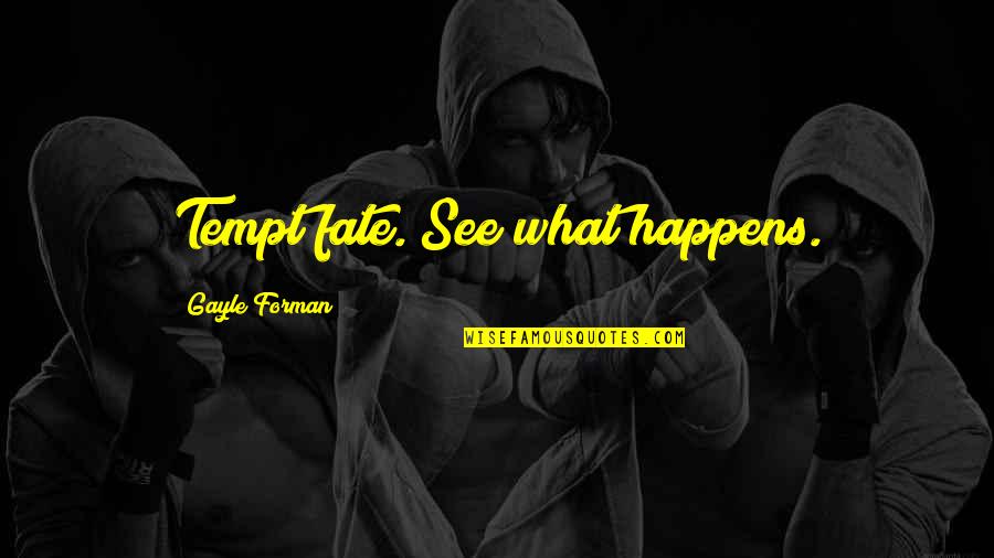 Tempt Fate Quotes By Gayle Forman: Tempt fate. See what happens.