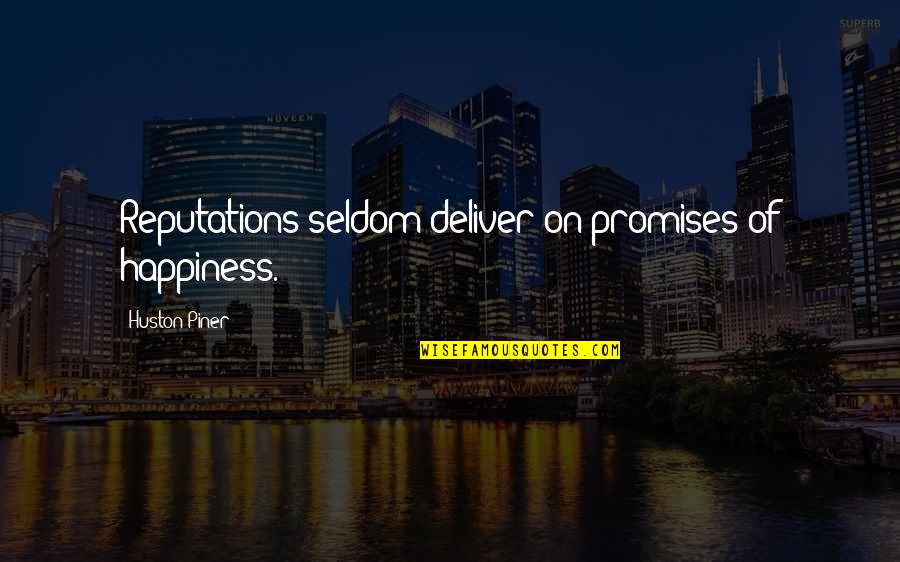 Tempt Fate Quotes By Huston Piner: Reputations seldom deliver on promises of happiness.