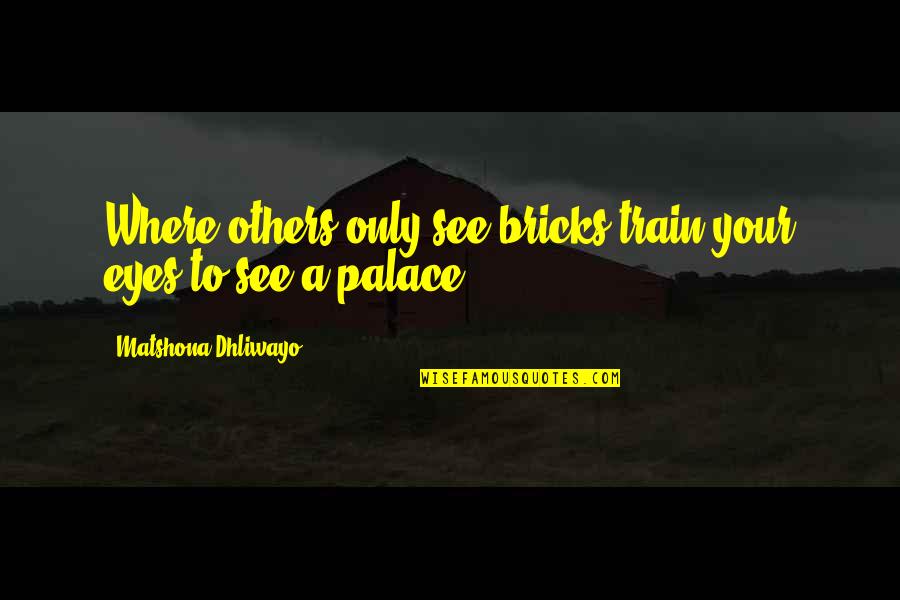 Tempt Fate Quotes By Matshona Dhliwayo: Where others only see bricks,train your eyes to
