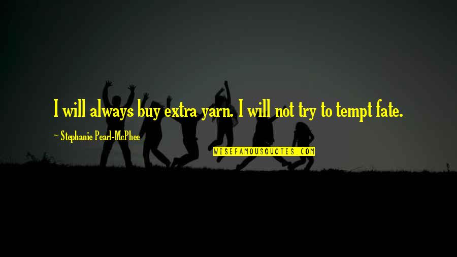 Tempt Fate Quotes By Stephanie Pearl-McPhee: I will always buy extra yarn. I will