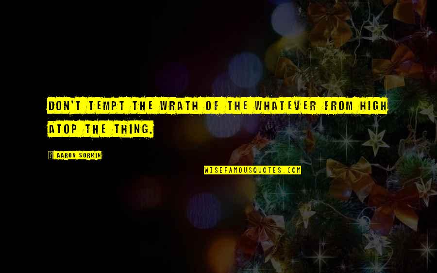 Tempt Quotes By Aaron Sorkin: Don't tempt the wrath of the whatever from