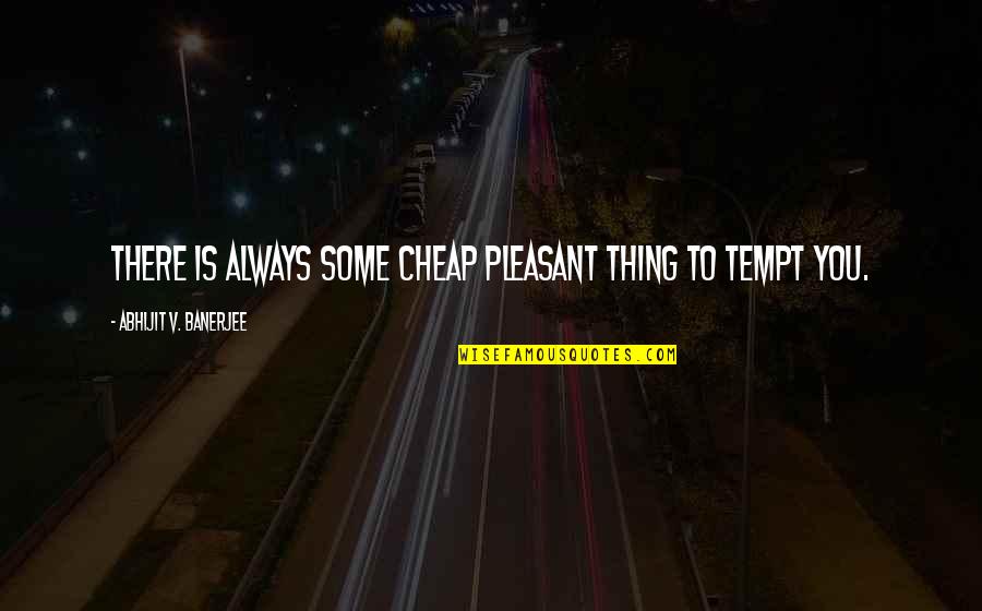 Tempt Quotes By Abhijit V. Banerjee: There is always some cheap pleasant thing to Tempt Quotes By Abhijit V. Banerjee: There is always some cheap pleasant thing to