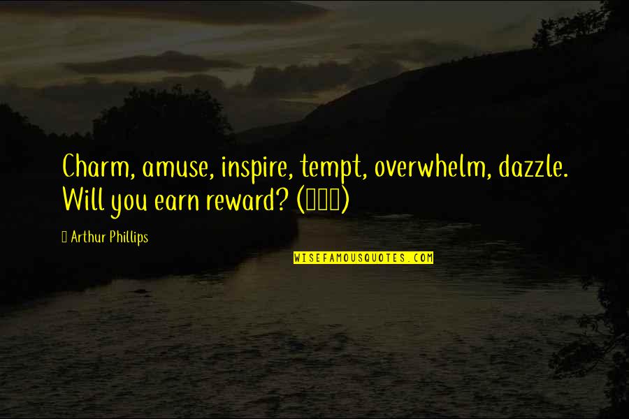 Tempt Quotes By Arthur Phillips: Charm, amuse, inspire, tempt, overwhelm, dazzle. Will you