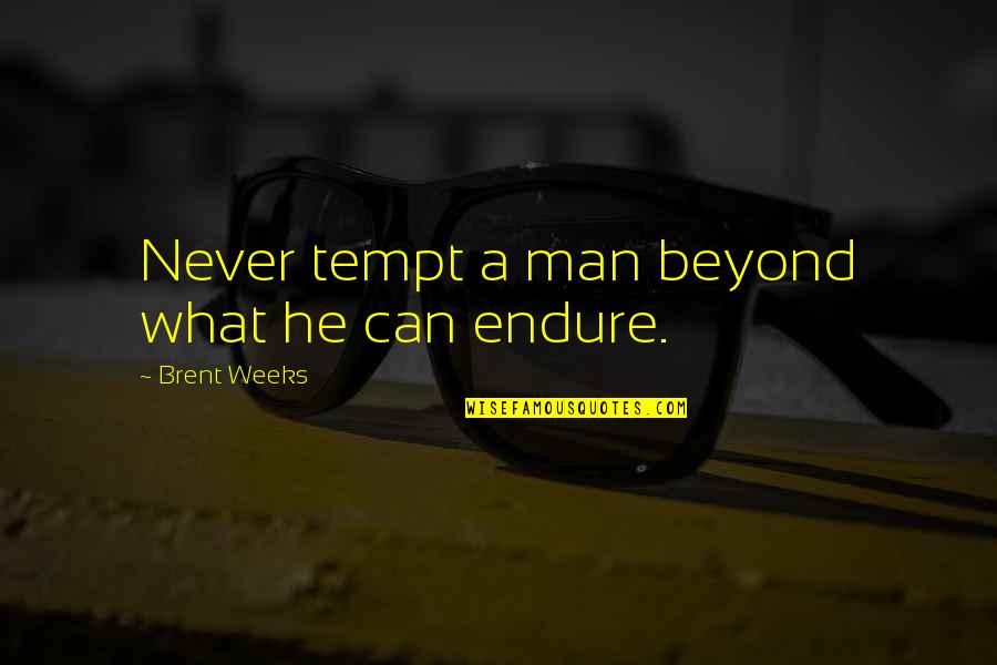 Tempt Quotes By Brent Weeks: Never tempt a man beyond what he can Tempt Quotes By Brent Weeks: Never tempt a man beyond what he can
