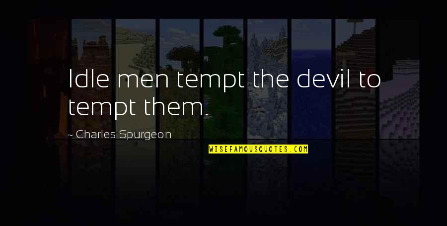 Tempt Quotes By Charles Spurgeon: Idle men tempt the devil to tempt them. Tempt Quotes By Charles Spurgeon: Idle men tempt the devil to tempt them.