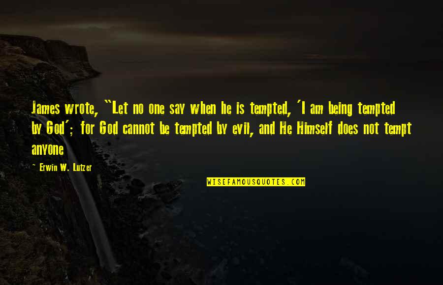 Tempt Quotes By Erwin W. Lutzer: James wrote, "Let no one say when he Tempt Quotes By Erwin W. Lutzer: James wrote, "Let no one say when he