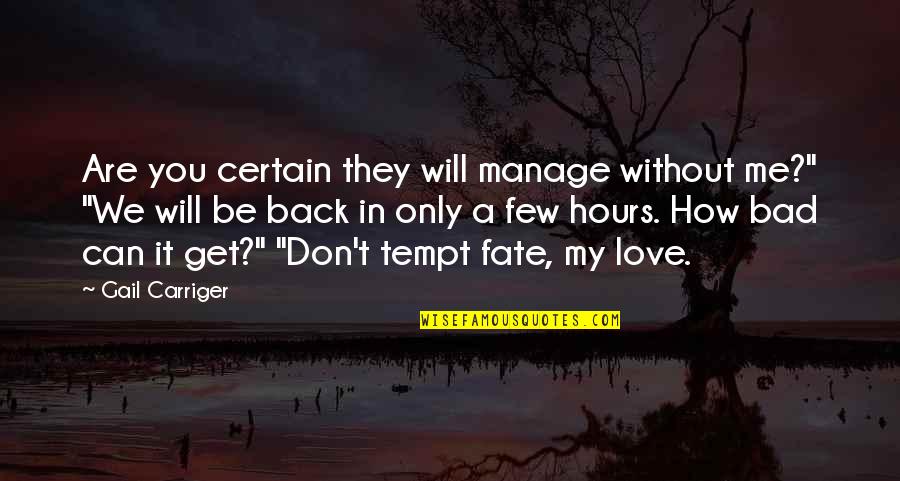 Tempt Quotes By Gail Carriger: Are you certain they will manage without me?" Tempt Quotes By Gail Carriger: Are you certain they will manage without me?"