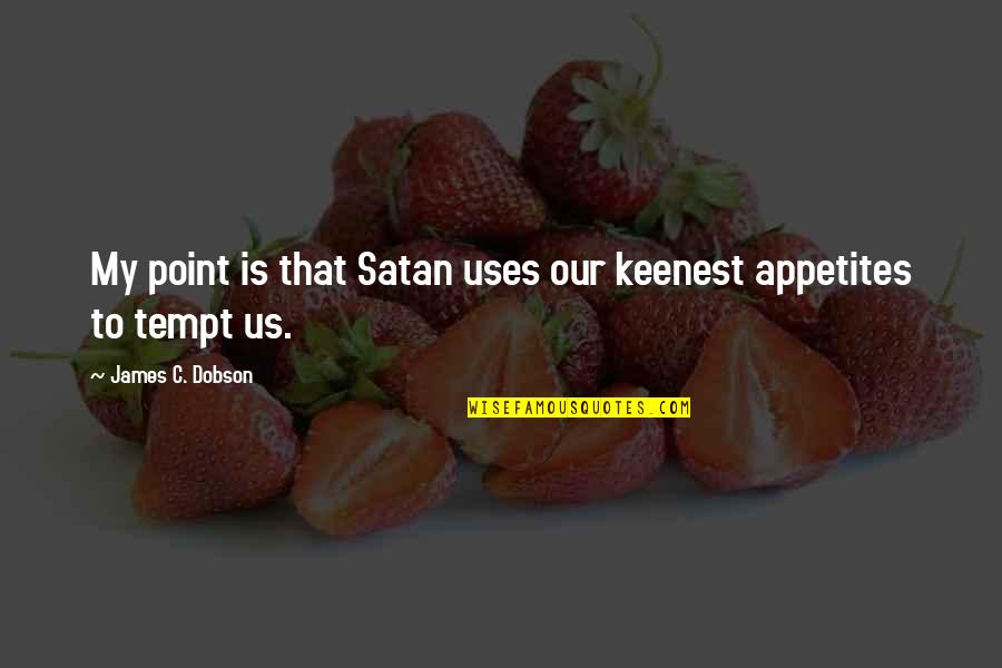 Tempt Quotes By James C. Dobson: My point is that Satan uses our keenest Tempt Quotes By James C. Dobson: My point is that Satan uses our keenest