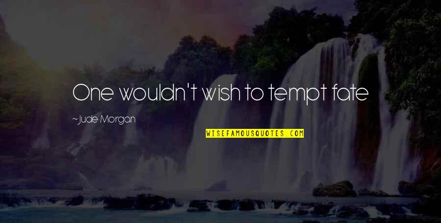 Tempt Quotes By Jude Morgan: One wouldn't wish to tempt fate Tempt Quotes By Jude Morgan: One wouldn't wish to tempt fate