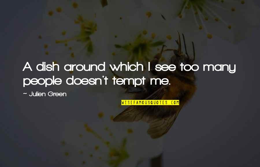 Tempt Quotes By Julien Green: A dish around which I see too many Tempt Quotes By Julien Green: A dish around which I see too many