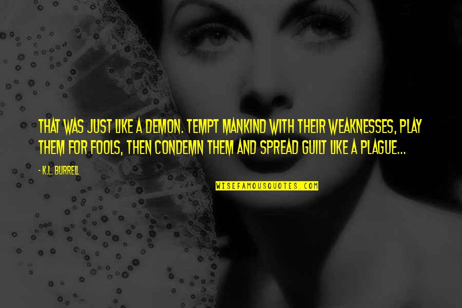 Tempt Quotes By K.L. Burrell: That was just like a demon. Tempt mankind Tempt Quotes By K.L. Burrell: That was just like a demon. Tempt mankind