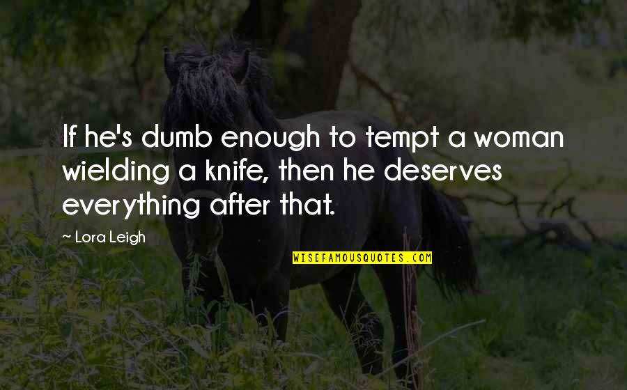 Tempt Quotes By Lora Leigh: If he's dumb enough to tempt a woman Tempt Quotes By Lora Leigh: If he's dumb enough to tempt a woman