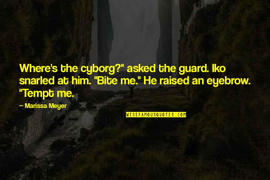 Tempt Quotes By Marissa Meyer: Where's the cyborg?" asked the guard. Iko snarled Tempt Quotes By Marissa Meyer: Where's the cyborg?" asked the guard. Iko snarled
