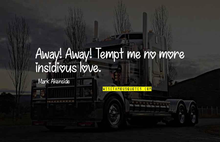 Tempt Quotes By Mark Akenside: Away! Away! Tempt me no more insidious love. Tempt Quotes By Mark Akenside: Away! Away! Tempt me no more insidious love.