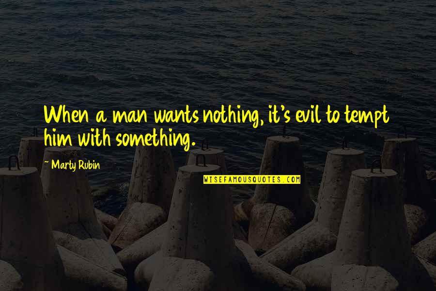 Tempt Quotes By Marty Rubin: When a man wants nothing, it's evil to