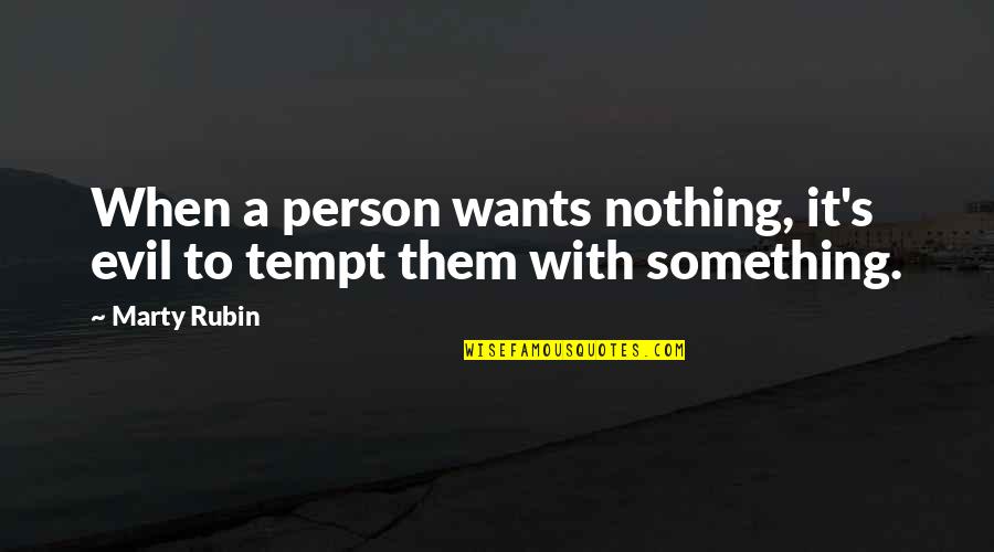 Tempt Quotes By Marty Rubin: When a person wants nothing, it's evil to