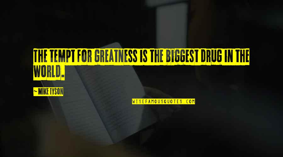 Tempt Quotes By Mike Tyson: The tempt for greatness is the biggest drug