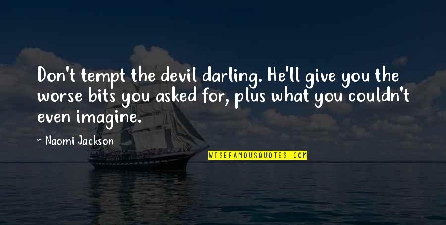 Tempt Quotes By Naomi Jackson: Don't tempt the devil darling. He'll give you Tempt Quotes By Naomi Jackson: Don't tempt the devil darling. He'll give you