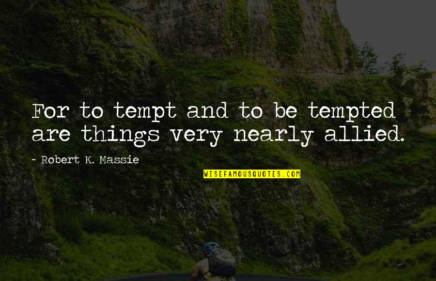 Tempt Quotes By Robert K. Massie: For to tempt and to be tempted are Tempt Quotes By Robert K. Massie: For to tempt and to be tempted are