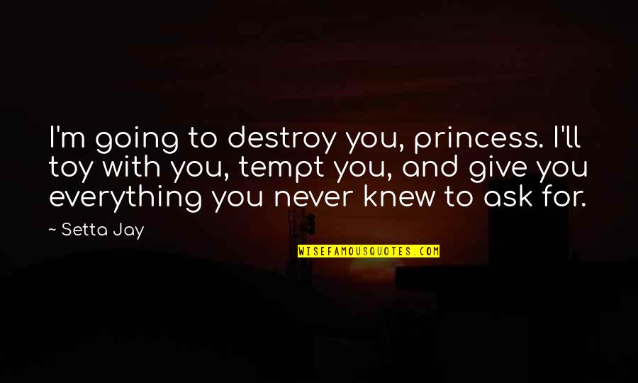 Tempt Quotes By Setta Jay: I'm going to destroy you, princess. I'll toy Tempt Quotes By Setta Jay: I'm going to destroy you, princess. I'll toy