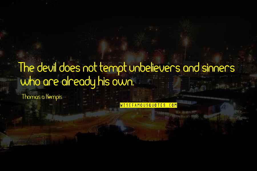 Tempt Quotes By Thomas A Kempis: The devil does not tempt unbelievers and sinners