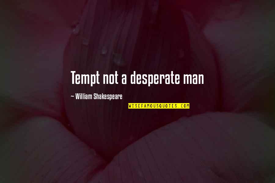 Tempt Quotes By William Shakespeare: Tempt not a desperate man Tempt Quotes By William Shakespeare: Tempt not a desperate man