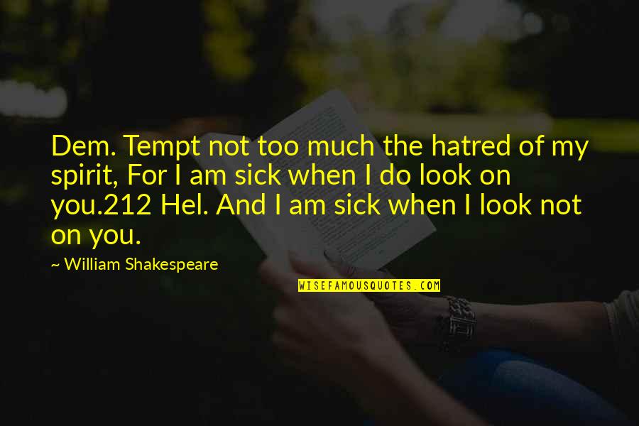 Tempt Quotes By William Shakespeare: Dem. Tempt not too much the hatred of Tempt Quotes By William Shakespeare: Dem. Tempt not too much the hatred of