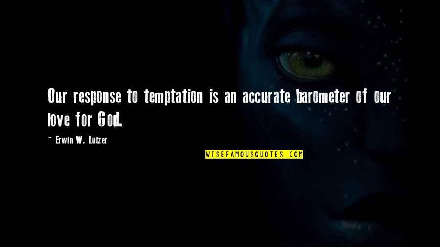 Temptation And God Quotes By Erwin W. Lutzer: Our response to temptation is an accurate barometer