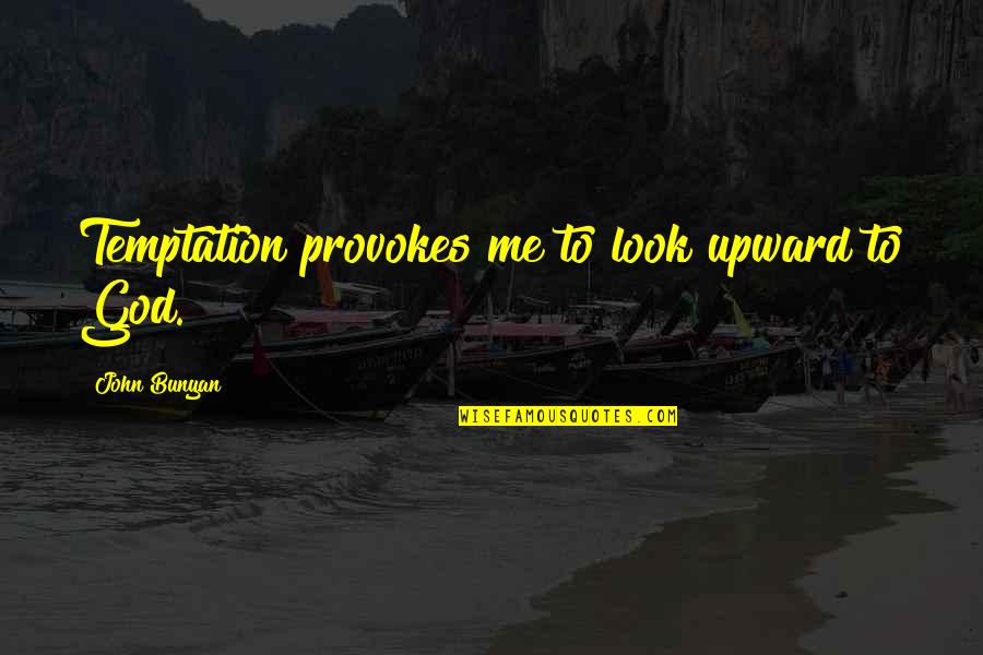 Temptation And God Quotes By John Bunyan: Temptation provokes me to look upward to God.