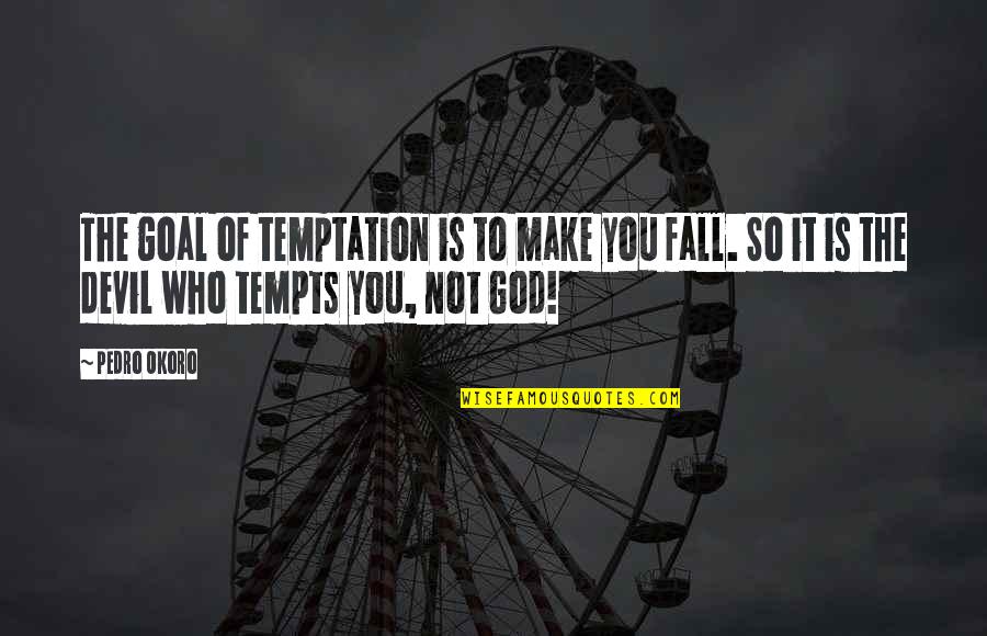 Temptation And God Quotes By Pedro Okoro: The goal of temptation is to make you