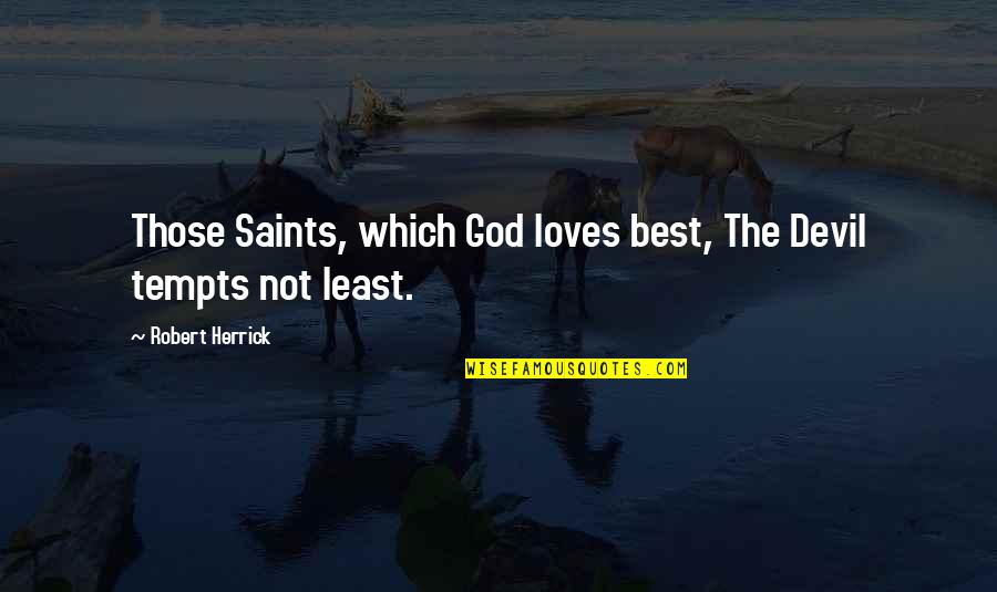 Temptation And God Quotes By Robert Herrick: Those Saints, which God loves best, The Devil