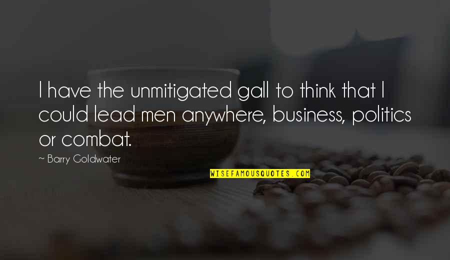 Temptation Christian Quotes By Barry Goldwater: I have the unmitigated gall to think that