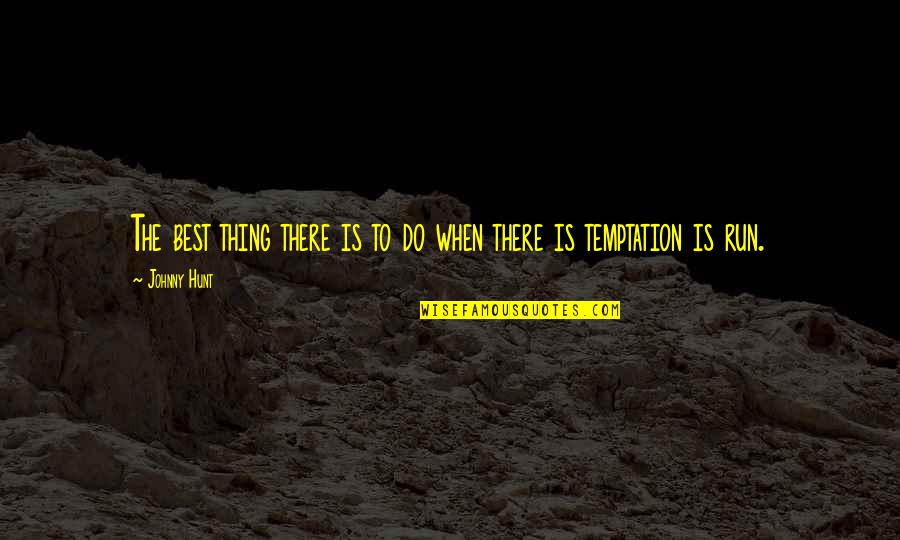 Temptation Christian Quotes By Johnny Hunt: The best thing there is to do when