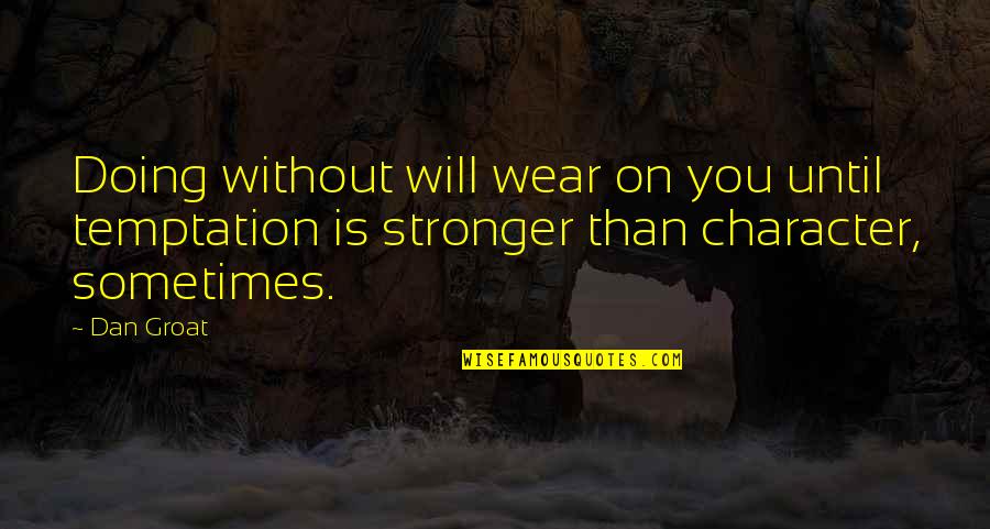 Temptation Com Quotes By Dan Groat: Doing without will wear on you until temptation