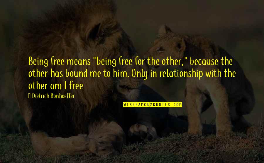Temptation In Relationship Quotes By Dietrich Bonhoeffer: Being free means "being free for the other,"