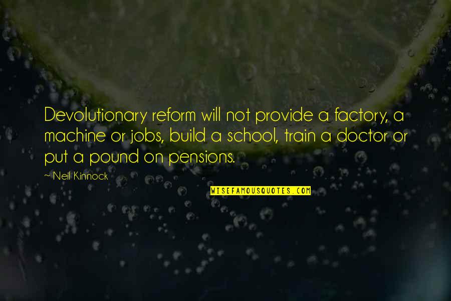 Temptation In Relationships Quotes By Neil Kinnock: Devolutionary reform will not provide a factory, a
